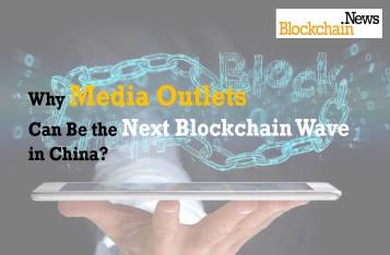 Why Media Outlets Can be the Next Blockchain Wave in China?